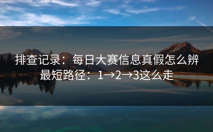 排查记录：<strong>每日大赛</strong>信息真假怎么辨最短路径：1→2→3这么走